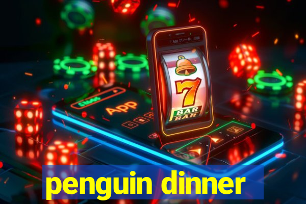 penguin dinner